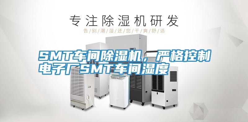 SMT車間除濕機(jī),嚴(yán)格控制電子廠SMT車間濕度