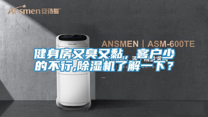 健身房又臭又黏,客戶少的不行,除濕機(jī)了解一下?