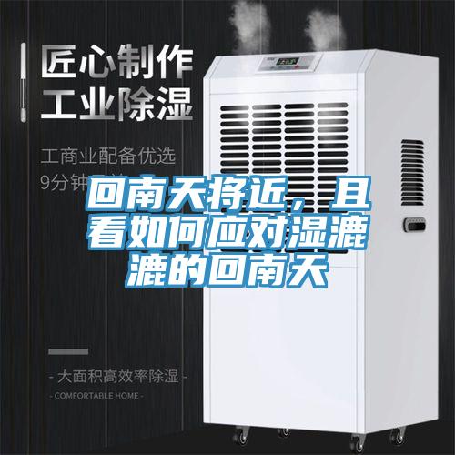 回南天將近,且看如何應(yīng)對(duì)濕漉漉的回南天