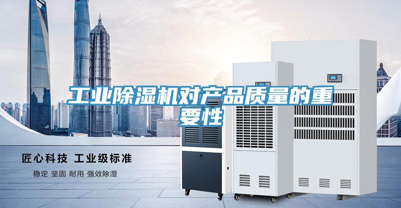 工業除濕機對產品質量的重要性