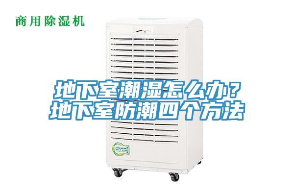 地下室潮濕怎么辦?地下室防潮四個(gè)方法