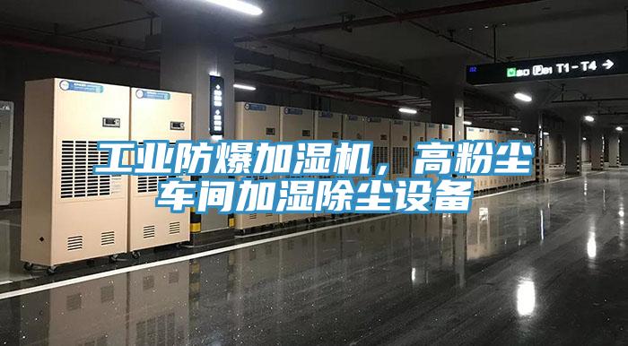 工業(yè)防爆加濕機(jī),高粉塵車間加濕除塵設(shè)備