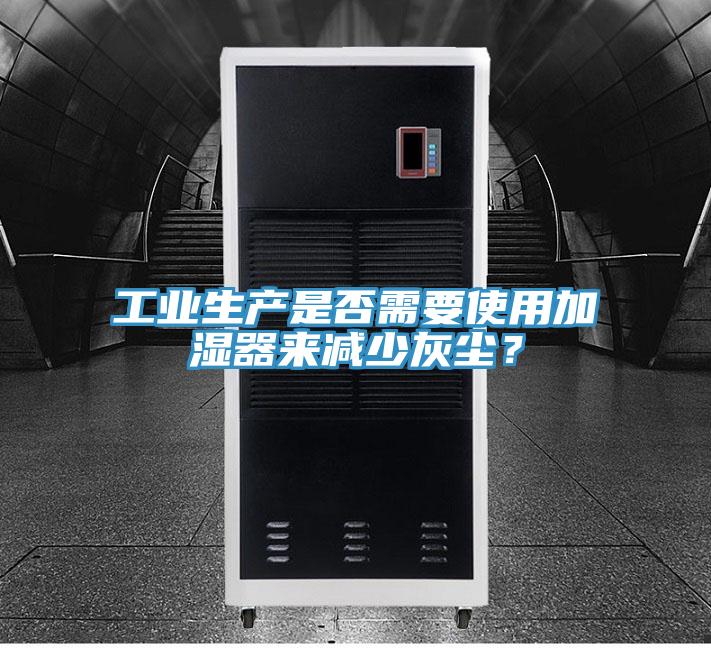 工業(yè)生產是否需要使用加濕器來減少灰塵?