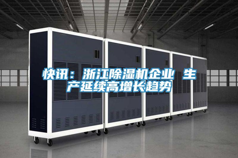 快訊:浙江除濕機企業 生產延續高增長趨勢