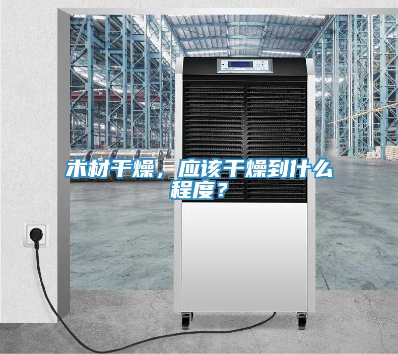 木材干燥,應該干燥到什么程度?