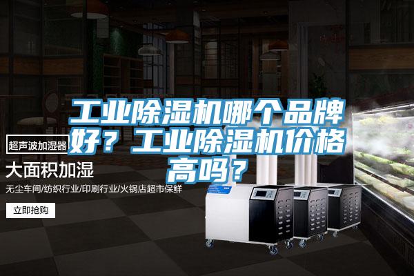 工業除濕機哪個品牌好?工業除濕機價格高嗎?