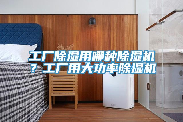 工廠除濕用哪種除濕機?工廠用大功率除濕機