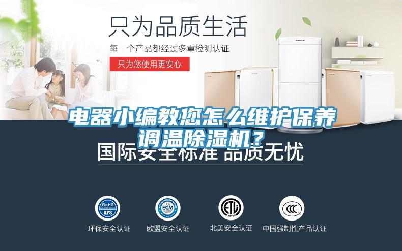 電器小編教您怎么維護保養(yǎng)調溫除濕機？