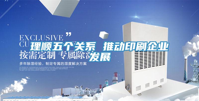 理順五個關系 推動印刷企業發展
