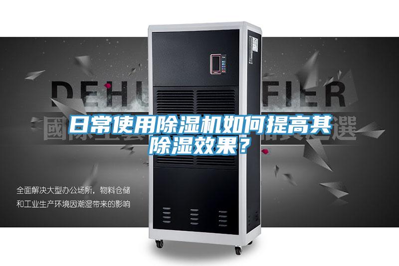 日常使用除濕機如何提高其除濕效果？