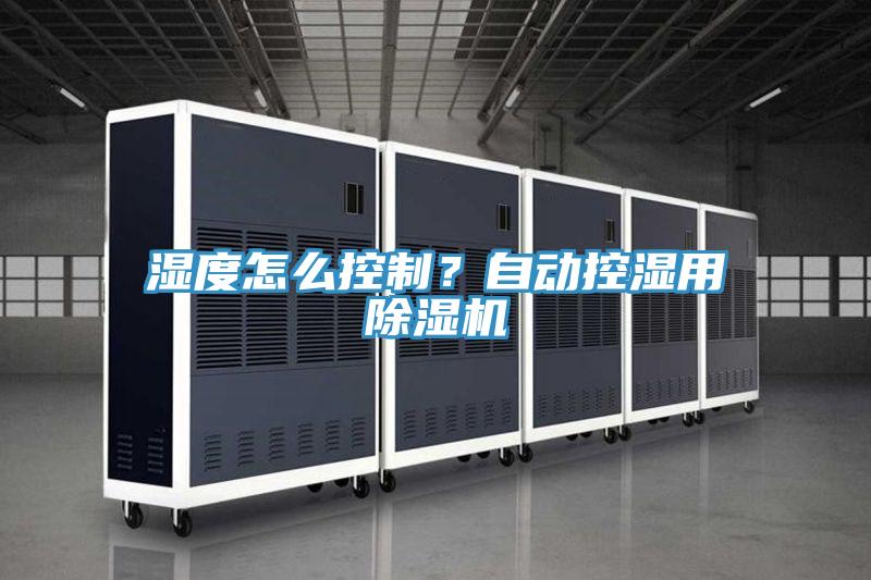 濕度怎么控制？自動控濕用除濕機