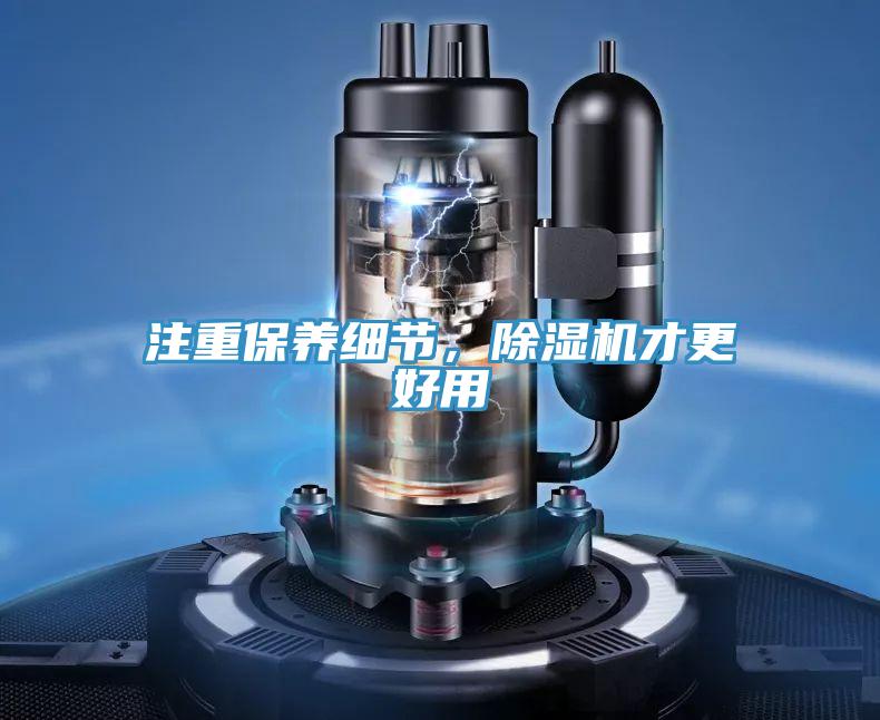 注重保養(yǎng)細(xì)節(jié)，除濕機(jī)才更好用