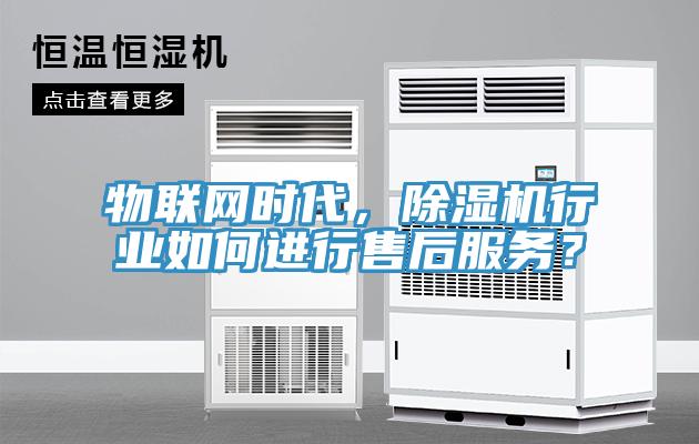 物聯(lián)網(wǎng)時(shí)代，除濕機(jī)行業(yè)如何進(jìn)行售后服務(wù)？