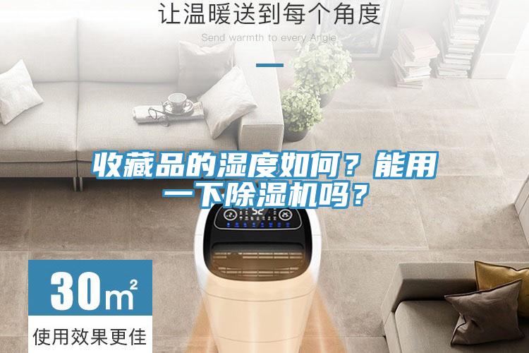 收藏品的濕度如何？能用一下除濕機嗎？