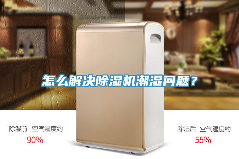 怎么解決除濕機潮濕問題？