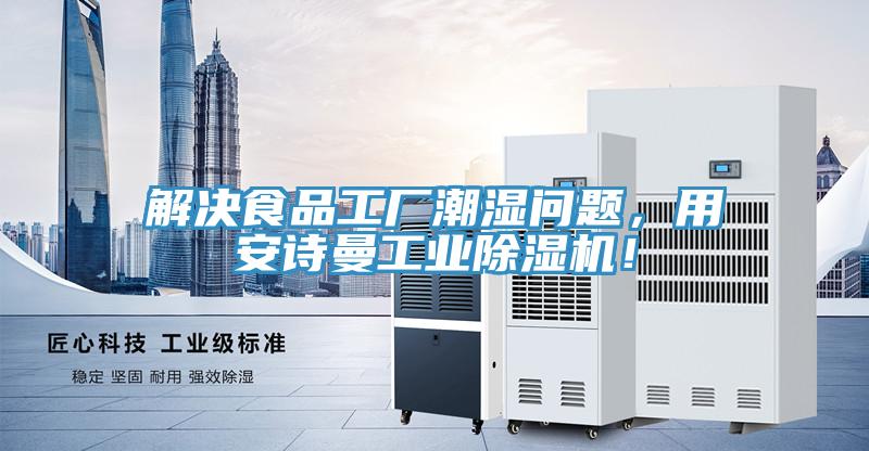 解決食品工廠潮濕問題，用安詩曼工業除濕機！