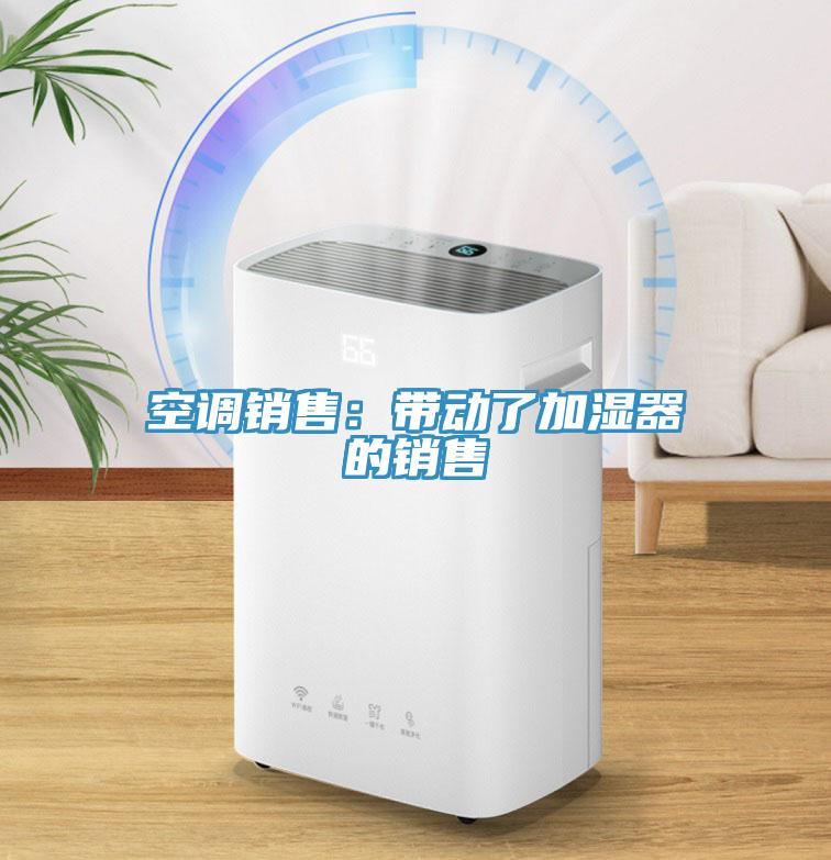 空調銷售：帶動了加濕器的銷售