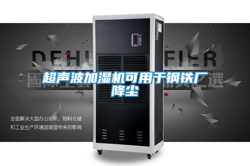 超聲波加濕機可用于鋼鐵廠降塵