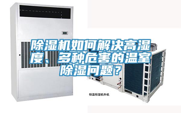 除濕機如何解決高濕度、多種危害的溫室除濕問題？
