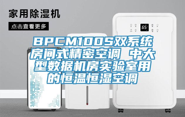 BPCM100S雙系統(tǒng)房間式精密空調(diào) 中大型數(shù)據(jù)機(jī)房實(shí)驗(yàn)室用的恒溫恒濕空調(diào)