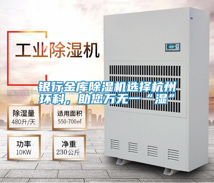 銀行金庫除濕機選擇杭州環科,助您萬無一“濕”
