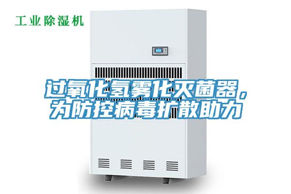 過氧化氫霧化滅菌器，為防控病毒擴散助力
