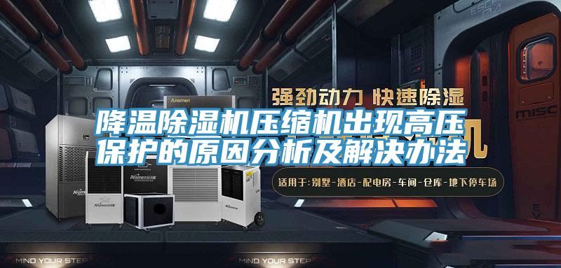 降溫除濕機壓縮機出現(xiàn)高壓保護的原因分析及解決辦法