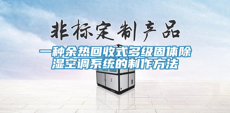 一種余熱回收式多級固體除濕空調系統的制作方法