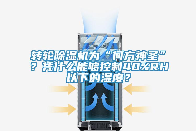 轉(zhuǎn)輪除濕機為“何方神圣”？憑什么能夠控制40%RH以下的濕度？