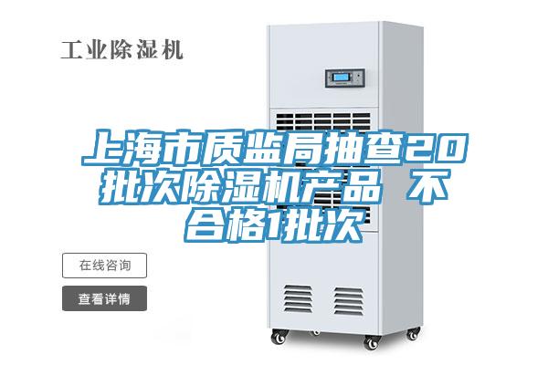 上海市質監局抽查20批次除濕機產品 不合格1批次