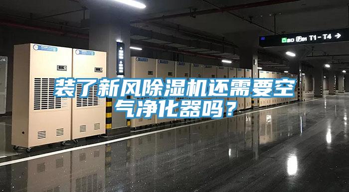 裝了新風除濕機還需要空氣凈化器嗎？