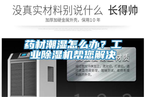 藥材潮濕怎么辦？工業除濕機幫您解決