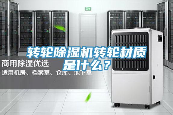 轉輪除濕機轉輪材質是什么？