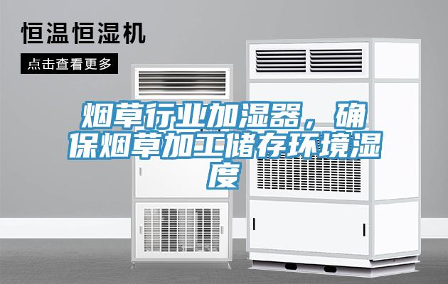 煙草行業(yè)加濕器，確保煙草加工儲存環(huán)境濕度