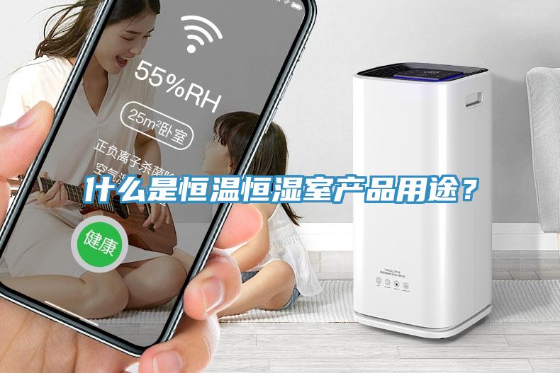 什么是恒溫恒濕室產品用途？