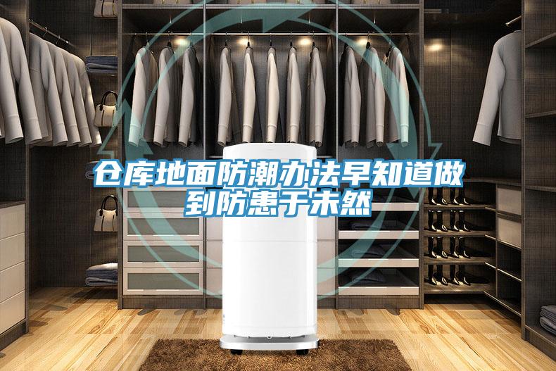 倉庫地面防潮辦法早知道做到防患于未然