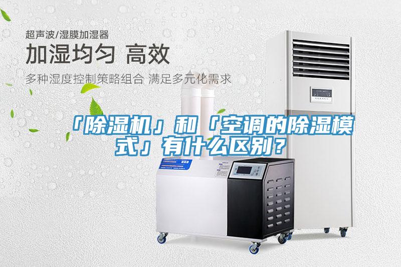 「除濕機」和「空調(diào)的除濕模式」有什么區(qū)別？