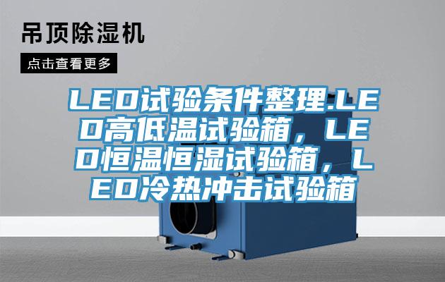 LED試驗條件整理.LED高低溫試驗箱，LED恒溫恒濕試驗箱，LED冷熱沖擊試驗箱