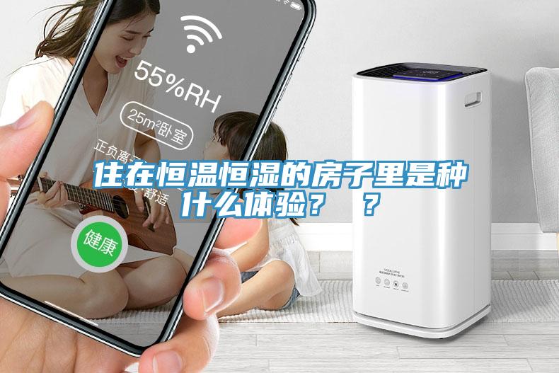 住在恒溫恒濕的房子里是種什么體驗？ ？