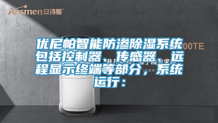 優尼帕智能防滲除濕系統包括控制器、傳感器、遠程顯示終端等部分，系統運行：
