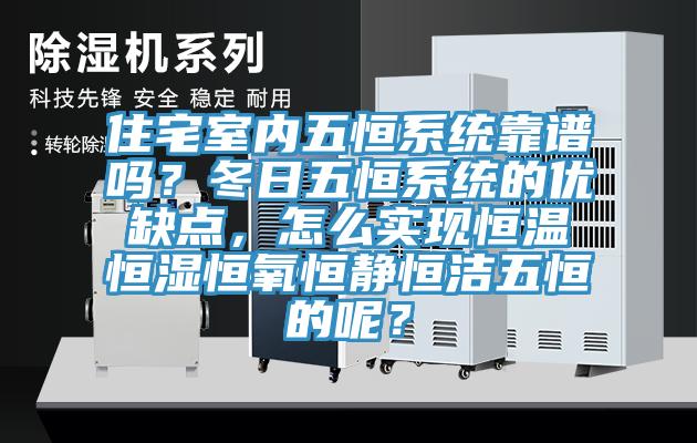 住宅室內五恒系統靠譜嗎？冬日五恒系統的優缺點，怎么實現恒溫恒濕恒氧恒靜恒潔五恒的呢？