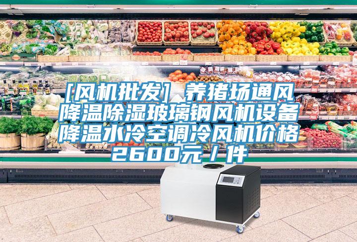 [風機批發(fā)] 養(yǎng)豬場通風降溫除濕玻璃鋼風機設(shè)備降溫水冷空調(diào)冷風機價格2600元／件