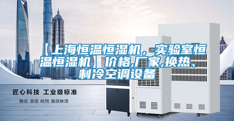 【上海恒溫恒濕機，實驗室恒溫恒濕機】價格,廠家,換熱、制冷空調設備