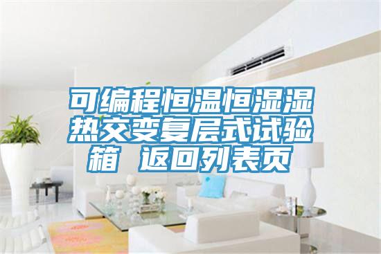 可編程恒溫恒濕濕熱交變復(fù)層式試驗箱 返回列表頁