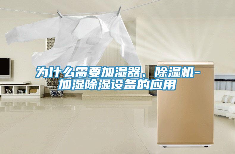 為什么需要加濕器、除濕機-加濕除濕設備的應用