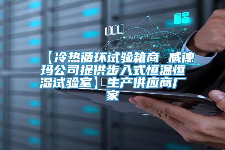 【冷熱循環(huán)試驗(yàn)箱商 威德瑪公司提供步入式恒溫恒濕試驗(yàn)室】生產(chǎn)供應(yīng)商廠家