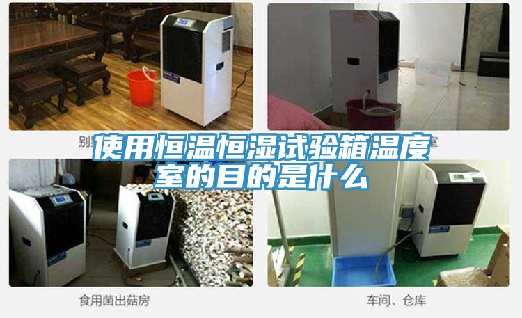 使用恒溫恒濕試驗箱溫度室的目的是什么