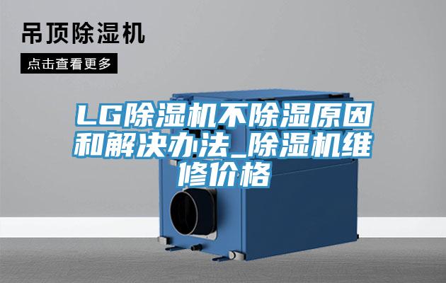LG除濕機不除濕原因和解決辦法_除濕機維修價格
