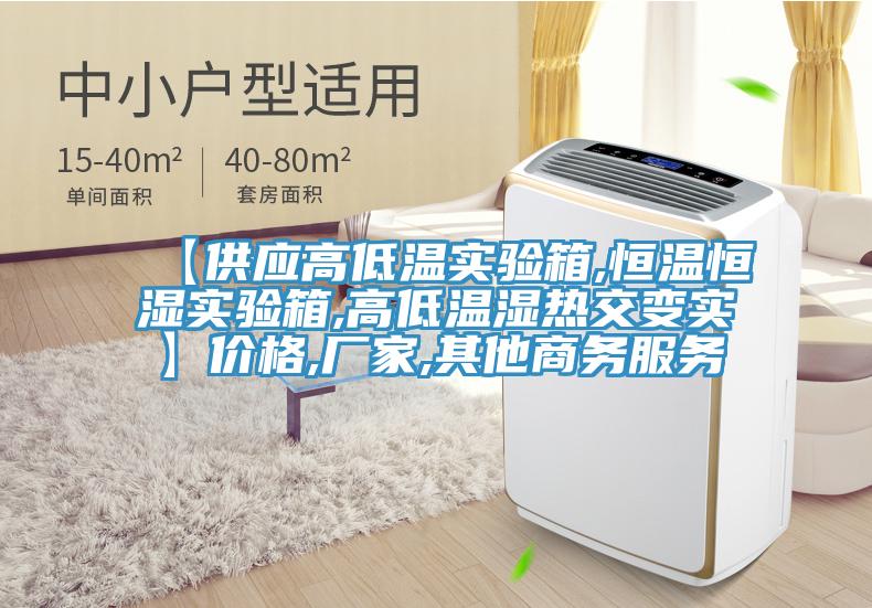 【供應(yīng)高低溫實(shí)驗(yàn)箱,恒溫恒濕實(shí)驗(yàn)箱,高低溫濕熱交變實(shí)】?jī)r(jià)格,廠家,其他商務(wù)服務(wù)