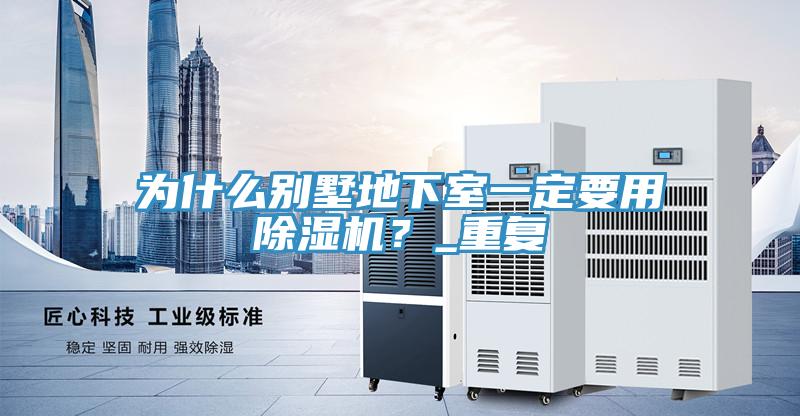 為什么別墅地下室一定要用除濕機(jī)？_重復(fù)